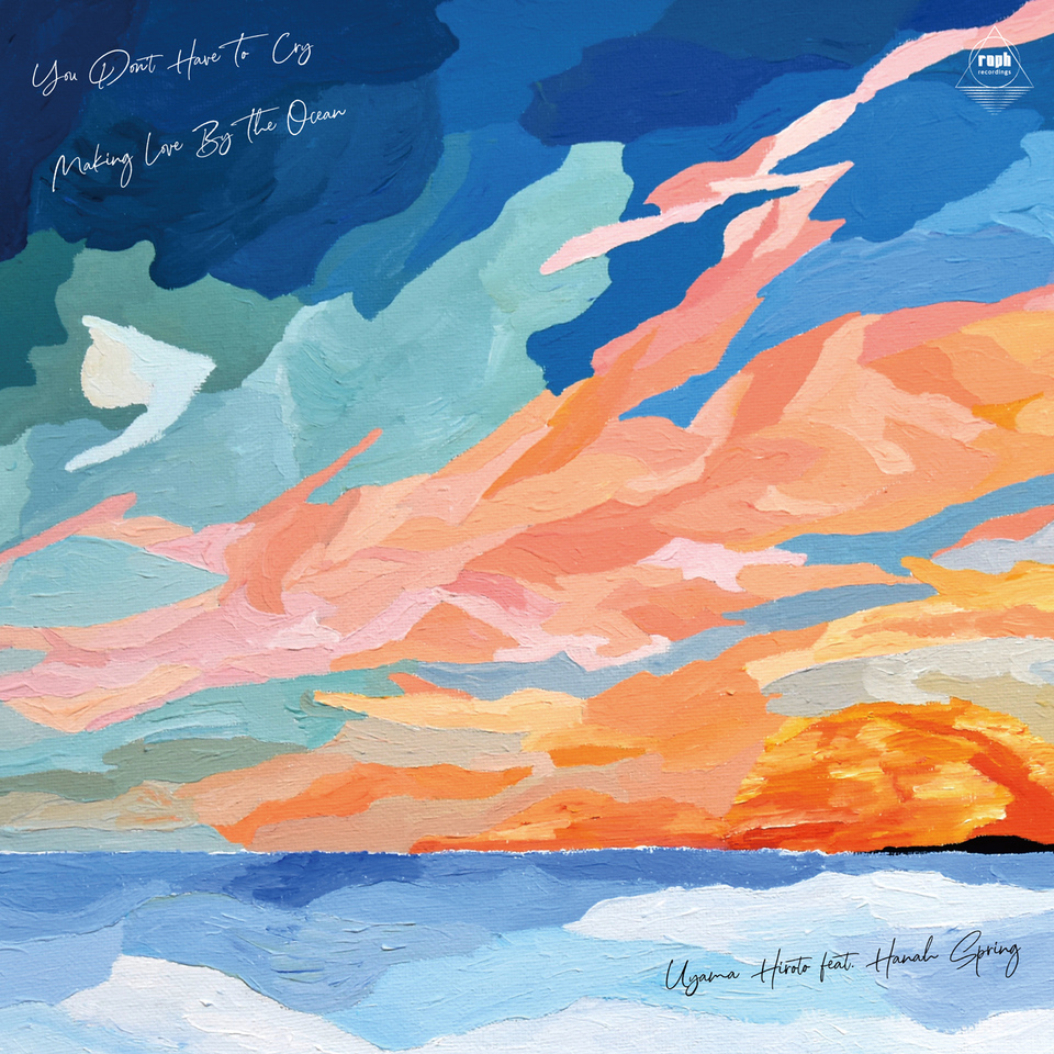 Uyama Hiroto feat. Hanah Spring – You Don’t Have To Cry / Making Love By The Ocean